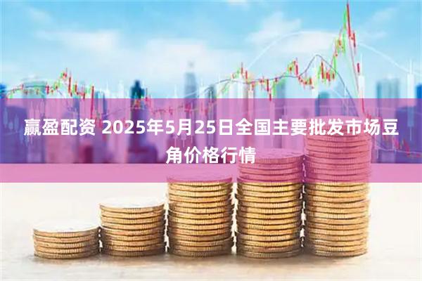 赢盈配资 2025年5月25日全国主要批发市场豆角价格行情
