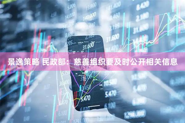 景逸策略 民政部：慈善组织要及时公开相关信息